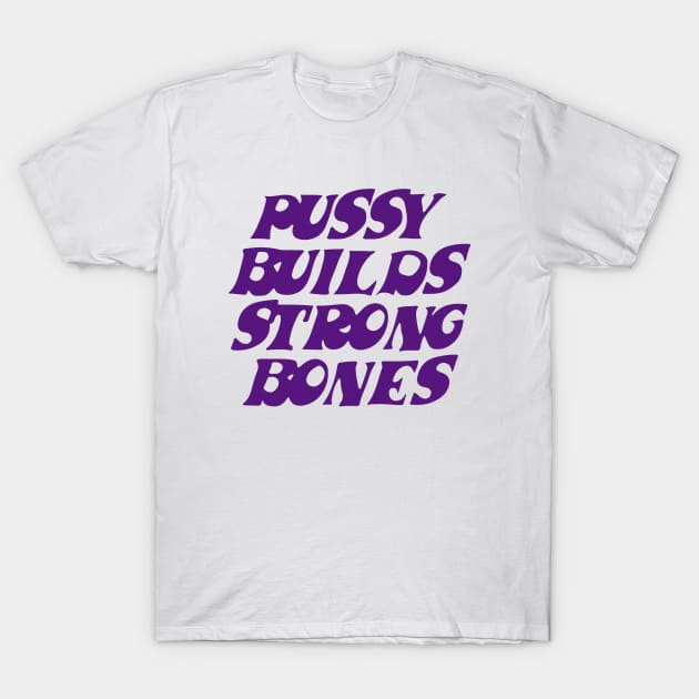 Pussy builds strong bones T-Shirt by Futiletees